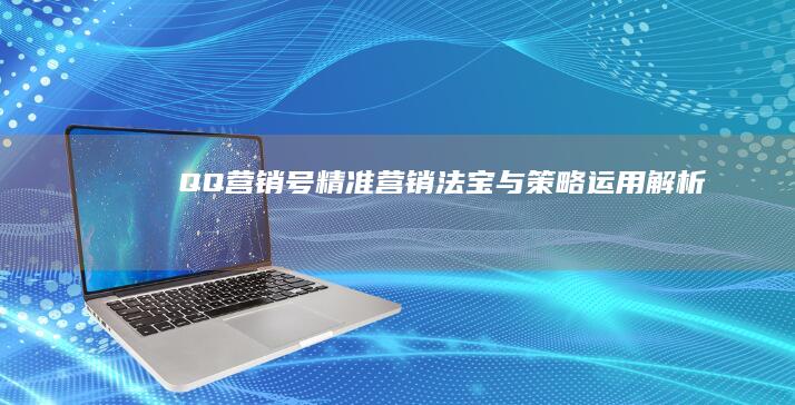 QQ营销号：精准营销法宝与策略运用解析